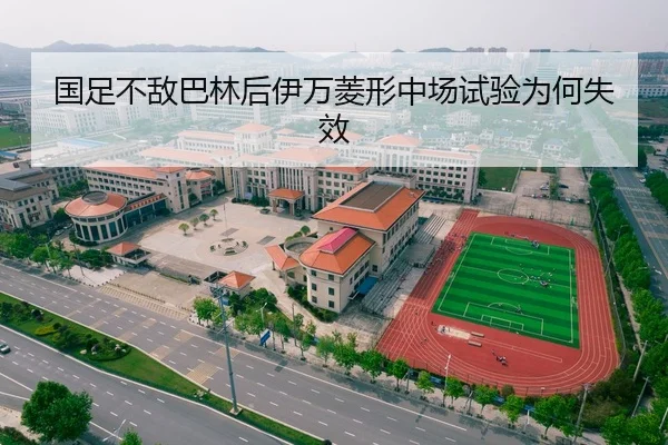 国足不敌巴林后伊万菱形中场试验为何失效