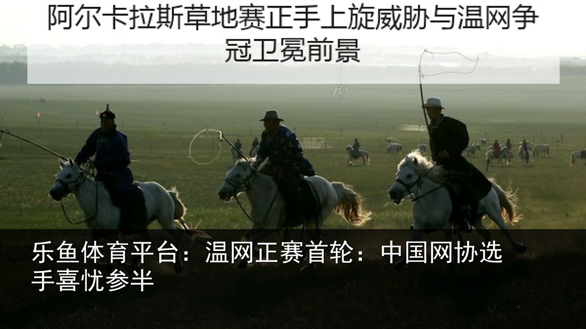 乐鱼体育平台:温网相关情况选手喜忧参半