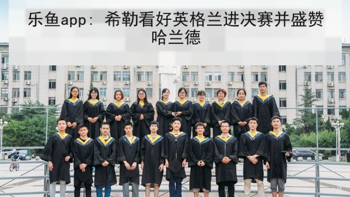 乐鱼app: 希勒看好英格兰进决赛并盛赞哈兰德 乐鱼app: 希勒看好英格兰进决赛并盛赞哈兰德