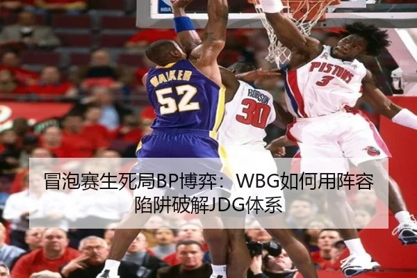 冒泡赛生死局BP博弈：WBG如何用阵容陷阱破解JDG体系