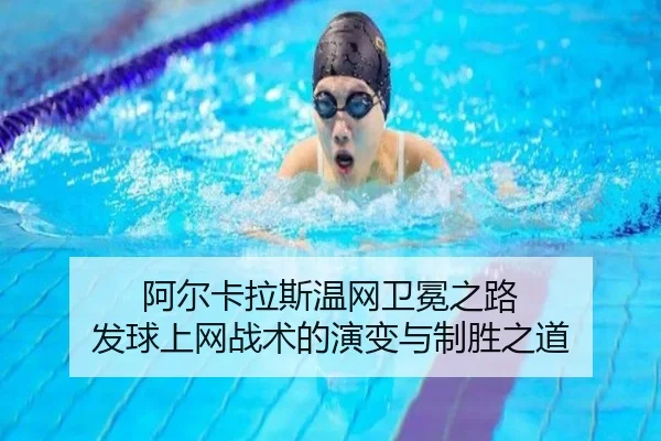 阿尔卡拉斯温网卫冕之路 发球上网战术的演变与制胜之道